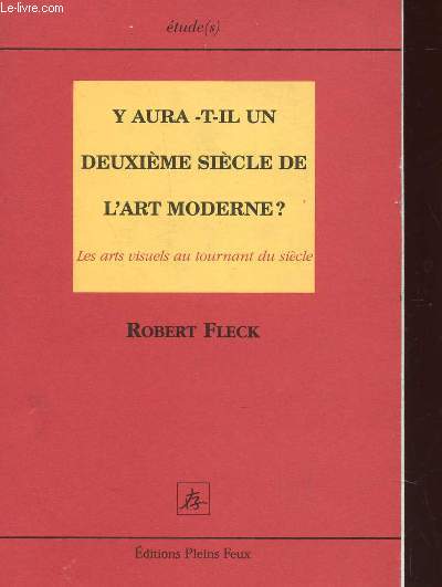 Y AURA-T-IL UN DEUXIEME SIECLE DE L'ART MODERNE? - LES ARTS VISUELS AU TOURNANT DU SIECLE.