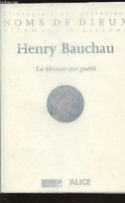 LA BLESSURE QUI GUERIT / L4INTEGRALE DES ENTREYIENS NOMS DE DIEU D'EDMOND BLATTCHEN.