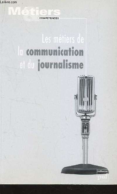 LES METIERS DE LA COMMUNICATION ET DU JOURNALISME / COLLECTION METIERS ET COMPETENCES.