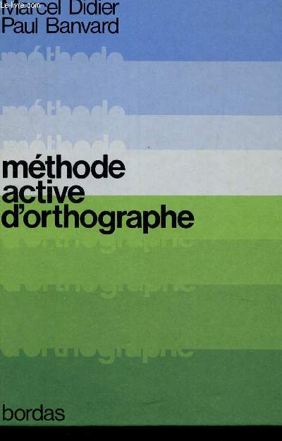METHODE ACTIVE D'ORTHOGRAPHE - une exploration vivante et progressive du paysage orthographique - popur les eleves des lycees et colleges.