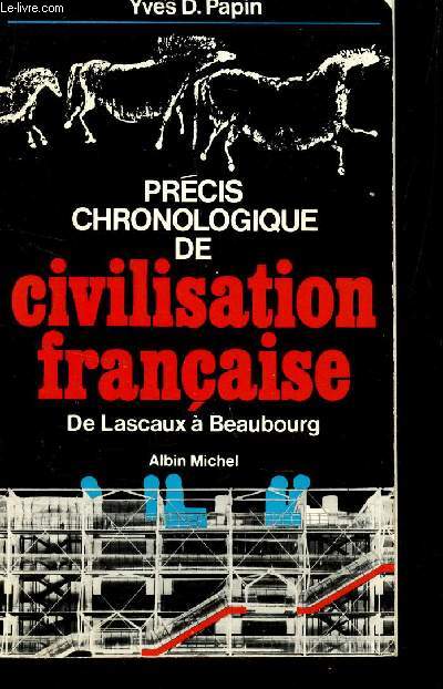 PRECIS CHRONOLOGIQUE DE CIVILISATION FRANCAISE - DE LASCAUX A BEAUBOURG.