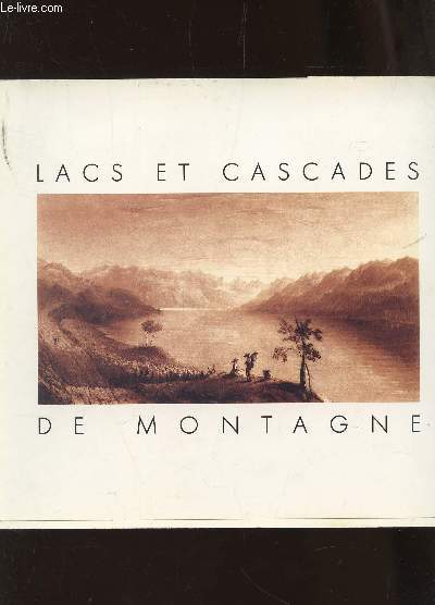 LACS ET CASCADES DE MONTAGNE - COLLECTION PAUL PAYOT / EXPOSITION DU 1eR JUILLET AU 31 DECEMBRE 1987.