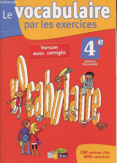 LE VOCABULAIRE PAR LES EXERCICES -CLASSE DE 4e VERSION AVEC CORRIGES - 150 NOTIONS CLES, 600 EXERCICES.