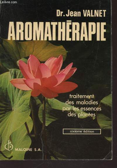 AROMATHERAPIE - TRAITEMENT DES MALADIES PAR LES ESSENCES DES PLANTES / 6e EDITION.