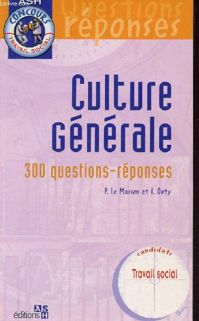 CULTURE GENERALE. - 300 QUESTIONS REPONSES - CANDIDATS TRAVAILS SOCIAL / COLLECTION ASH CONCOURS.