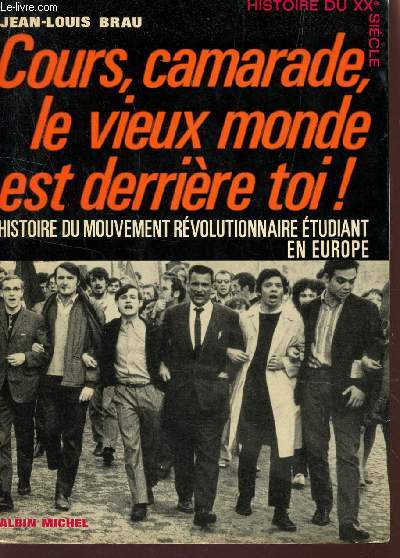 COURS, CAMARADES, LE VIEUX MONDE EST DERRIERE TOI! - HISTOIRE DU MOUVEMENT REVOLUTIONNAIRE ETUDIANT EN EUROPE / COLLECTION 