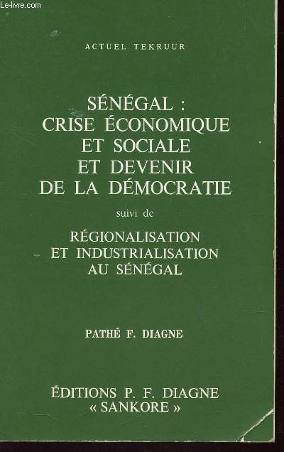 SENEGAL : CRISE ECONOMIQUE ET SOCIALE ET DEVENIR DE LA DEMOCRATIE - suivi de REGIONALISATION ET INDUSTRIALISATION AU SENEGAL / PATHE F. DIAGNE.