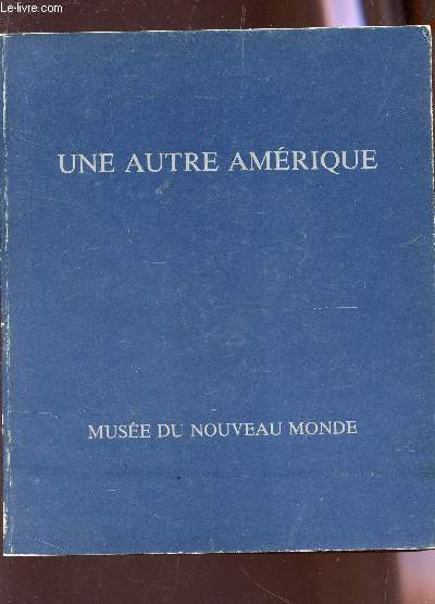 CATALOGUE DU MUSEE DU NOUVEAU MONDE : UNE AUTRE AMERIQUE.