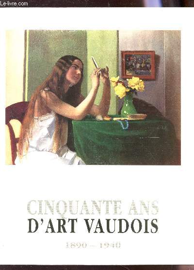 CINQUANTE ANS D'ART VAUDOIS - 1890-1940 - EXPOSITION DU 14 FEVRIER AU 10 MAI 1992.