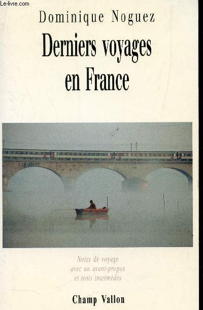 DERNIERS VOYAGES EN FRANCE - NOTES DE VOYAGE AVEC UN AVANT PROPOS ET TROIS INTERNEDES.