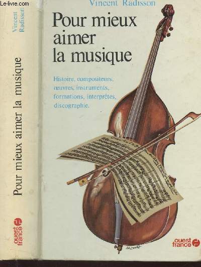 POUR MIEUX AIMER LA MUSIQUE / Histoire, compositeurs, oeuvres, instruments, formations, interprtes, discographie.
