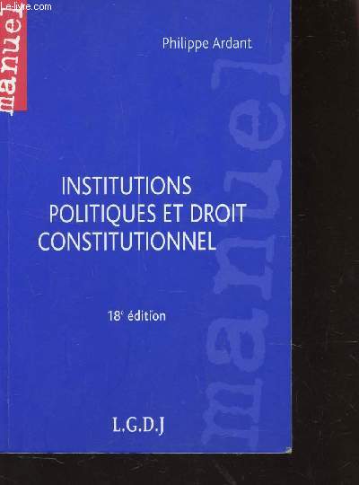 INSTITUTIONS POLITIQUES ET DROIT CONSTITUTIONNEL / COLLECTION MANUEL / 18e EDITION.