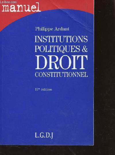 INSTITUTIONS POLITIQUES ET DROIT CONSTITUTIONNEL / COLLECTION MANUEL / 17e EDITION.