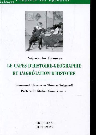 PREAPRER LES EPREUVES LE CAPES D'HISTOIRE GEOGRAPHIE ET L'AGREGATION D'HISTOIRE / COLLECTION 