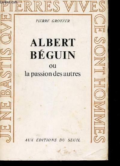 ALBERT BEGUIN OU LA PASSION DES AUTRES / COLLECTION PIERRES VIVES.