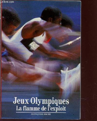 LES JEUX OLYMPIQUES - LA FLAMME DE L'EXPLOIT.