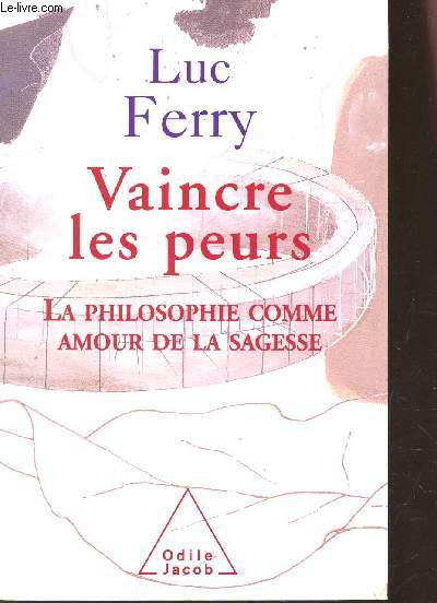 CAINCRE LES PEURS - LA PHILOSOPHIE COMME AMOUR DE LA SAGESSE.