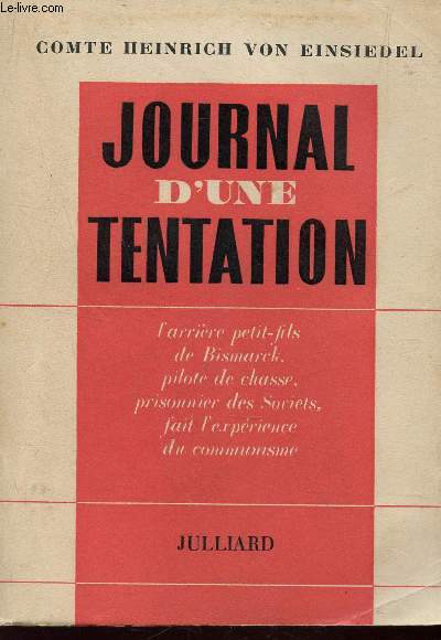 JOURNAL D'UNE TENTATION / L'ARRIERE PETIT FILS DEBISMARCK, PILOTE DE CHASSE, PRISONNIERS DES SOVIETS, FAIT L'EXPERIENCE DU COMMUNISTE.