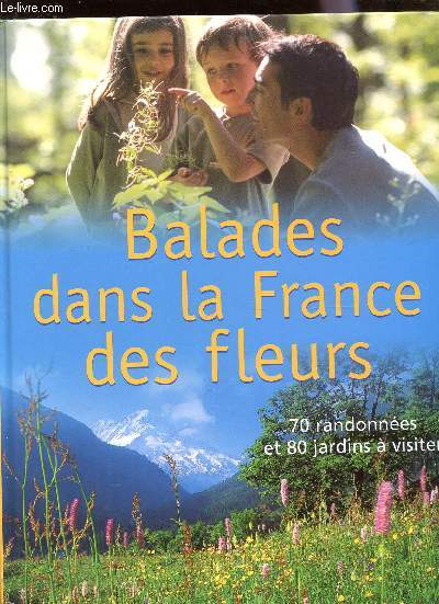 BALADES DANS LA FRANCE DES FLEURS - 70 RADONEES ET 80 JARDINS A VISITER.