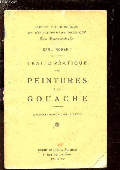 TRAITE PRATIQUE DES PEINTURES A LA GOUACHE / PETITE BIBLIOTHEQUE DE L'ENSEIGNEMENT PRATIQUE DES BEAUX-ARTS.