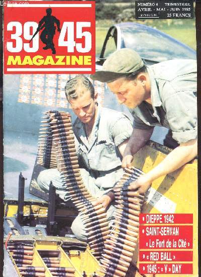 39 45 MAGAZINE / NUMERO 6 - AVRIL-MAI-JUIN 1985 / DIEPPE 1942 - SAINT SERVAN 