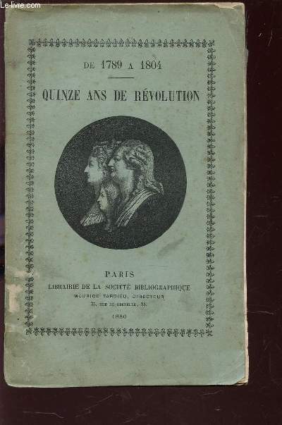 QUINZE ANS DE REVOLUTION - DE 1789 A 1804.