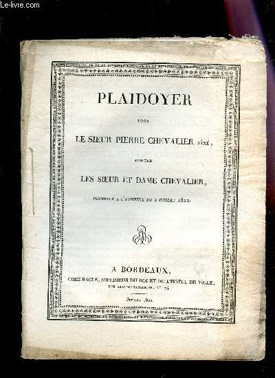 PLAIDOYER POUR LE SIEUR PIERRE CHEVALIER AINE CONTRE LES SIEUR ET DAME CHEVALIER - PRONONCE A L'AUDIENCE DU 2 JUILLET 1822.