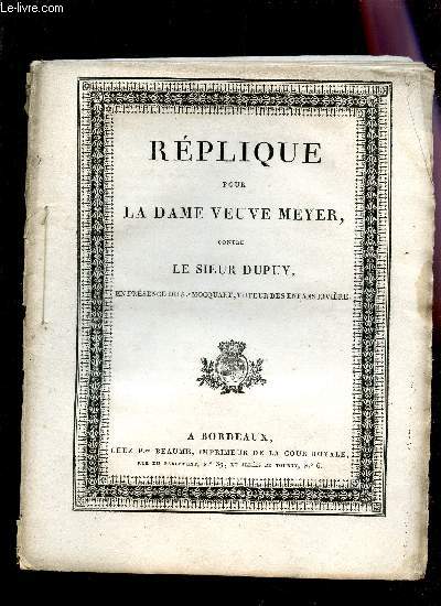 REPLIQUE POUR LA DAME VEUVE MEYER CONTRE LE SIEUR DUPUY - EN PRESENCE DU Sr MOCQUART, TUTEUR DES ENFANS RIVIERE.