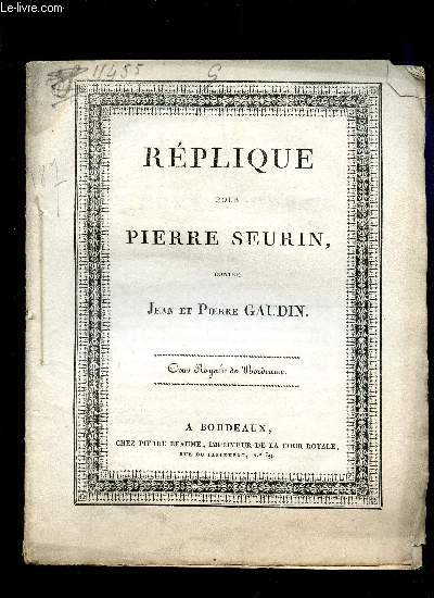 REPLIQUE POUR PIERRE SEURIN CONTRE JEAN ET PIERRE GAUDIN.