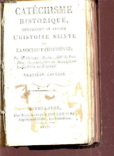 CATECHISME HISTORIQUE - CONTENANT EN ABREGE L'HISTOIRE SAINTE ET LA DOCTRINE CHRETIENNE / DERNIERE EDITION.