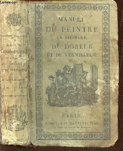 MANUEL THEORIQUE ET PRATIQUE DE PEINTRE EN BATIMENS DU DOREUR ET DU VERNISSEUR.