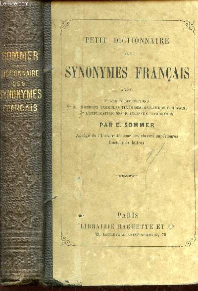 PETIT DICTIONNAIRE DES SYNONYMES FRANCAIS -AVEC 1 LEUR DEFINITION - 2 DE NOMBREUX EXEMPLES TIRES DES MEILLEURS ECRIVAINS - 3 L'EXPLICATION DES RPINCIPAUX HOMONYMES FRANCAIS.