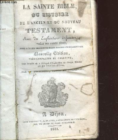 LA SAINTE BIBLE OU HISTOIRE DE L'ANCIEN ET DU NOUVEAUTESTAMENTS - avec des explication difiantes - TIREES DES SAINTS PERESPOUR REGLER LES MOEURS DANS TOUTES LES CONDITIONS / NOUVELLE EDITION.