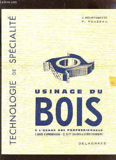 USINAGE DU BOIS - 3eme ANNEE D'APPRENTISSAGE -CLASSE DE 1ere, COLLEGES ET LYCEES TECHNIQUES.