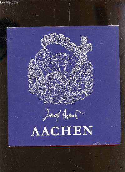 AACHEN - AACHEN -AIX-LA-CHAPELLE -UN ALBUM A CROQUIS AVEC DES NOTICES ET 73 DESSINS / EDITION TRILINGUE.