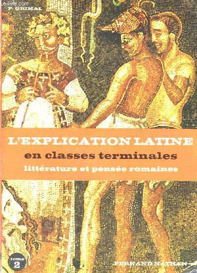 L'EXPLICATION LATINE - EN CLASSES TERMINALES / LITTERATURE ET PENSEE ROMAINES - TOME 2.