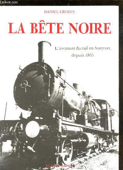 LA BETE NOIRE - l'aventure du rail en Aveyron depuis 1853.