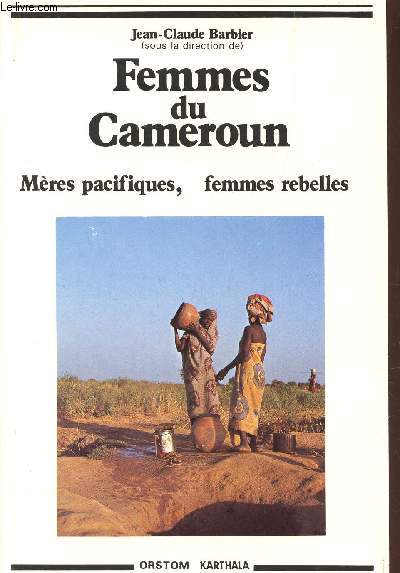FEMMES DU CAMEROUN - MERES PACIFIQUES, FEMMES REBELLES.
