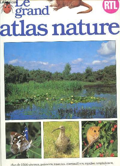 LE GRAND ATLAS NATURE - AVEC RTL / PLUS DE 1500 OISEAUX, POISSONS, INSECTES, AMMIFERES, REPTILES, AMPHIBIENS, PLANTES ET ARBRES,DECRITS SUIVANT LEUR HABITAT NATUREL DANS LA MANCHE, LA MER DU NORD, LES PLAINES ET LES COLLINES D'EUROPE OCCIDENTALE.
