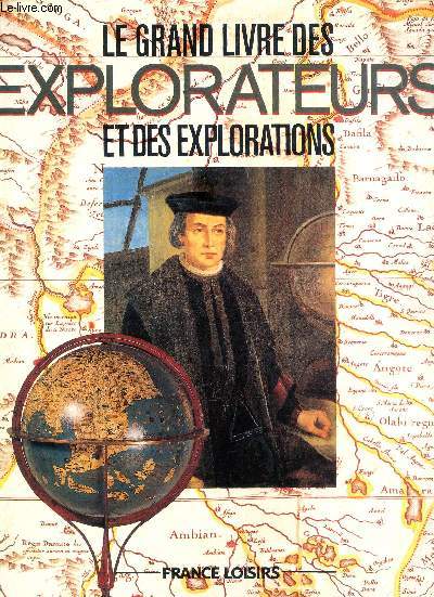 LE GRAND LIVRE DES EXPLORATEURS ET DES EXPLORATIONS.