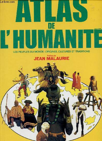 ATLAS DE L'HUMANITE - LES PEUPLES DU MONDE : ORIGINES, CULTURES ET TRADITIONS.