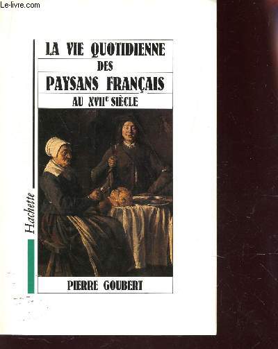 LA VIE QUOTIDIENNE DES PAYSANS FRANCAIS AU XVIIe SIECLE.