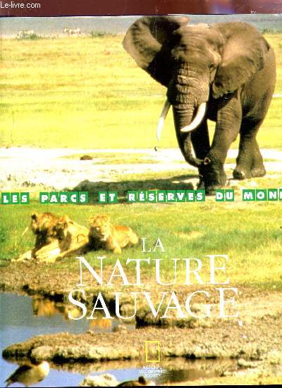 LA NATURE SAUVAGE - LES PARCS ET LES RESERVES DU MONDE.