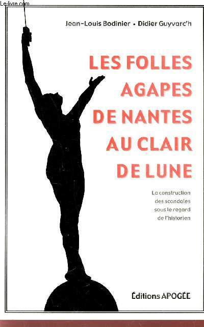 LES FOLLES AGAPES DE NANTES AU CLAIR DE LUNE. LA - CONSTRUCTION DES SCANDALES SOUS LE REGARD DE L'HISTORIEN.