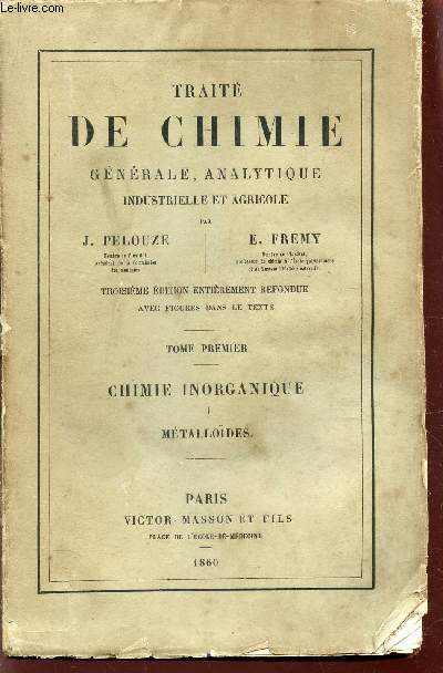 TRAITE DE CHIMIE GENERALE, ANALYTIQUE INDUSTRIELLE ET AGRICOLE / TOME I : METALLODES / 3e EDITION.