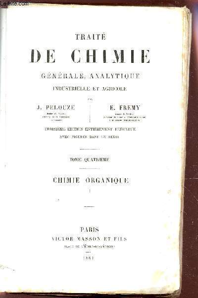 TRAITE DE CHIMIE GENERALE, ANALYTIQUE INDUSTRIELLE ET AGRICOLE / TOME QUATRIEME : CHIMIE ORGANIQUE : I./ TROISIEME EDITION.