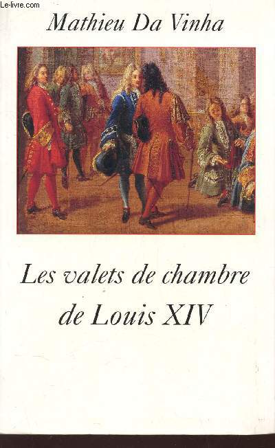 LES VALETS DE CHAMBRE DE LOUIS XIV.