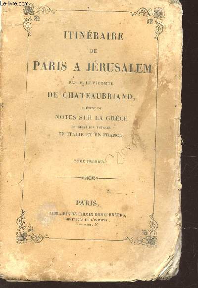 ITINERAIRE DE PARIS A JERUSALEM - PRECEDE DE NOTES SUR LA GRECDE ET SUIVI DES VOYAGES E NITALIE ET EN FRANCE / TOME PREMIER.