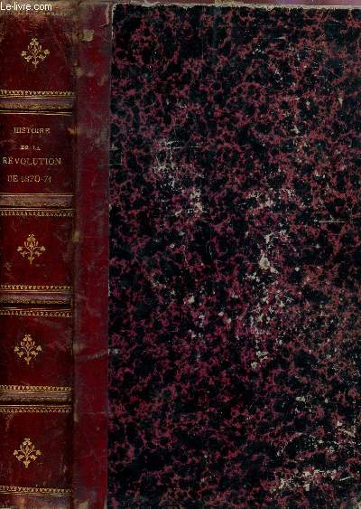 HISTOIRE DE LA REVOLUTION DE 1870-71 / Chute de l'Empire - La guerre - Le gouvernement de la Ffense Nationale - La paix - Le sige de Paris - La commune de Paris - Le gourvernement de M. THIERS.