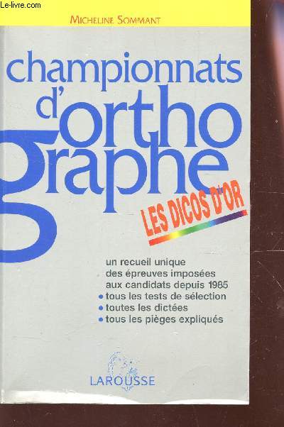 CHAMPIONNATS D'ORTHOGRAPHE. LES DICOS D'OR / Un recueil unique des epreuves imposes aux candidats depuis 1985 - Tous les tsts de selection - Toutes les dictes - Tous les piges expliqus.